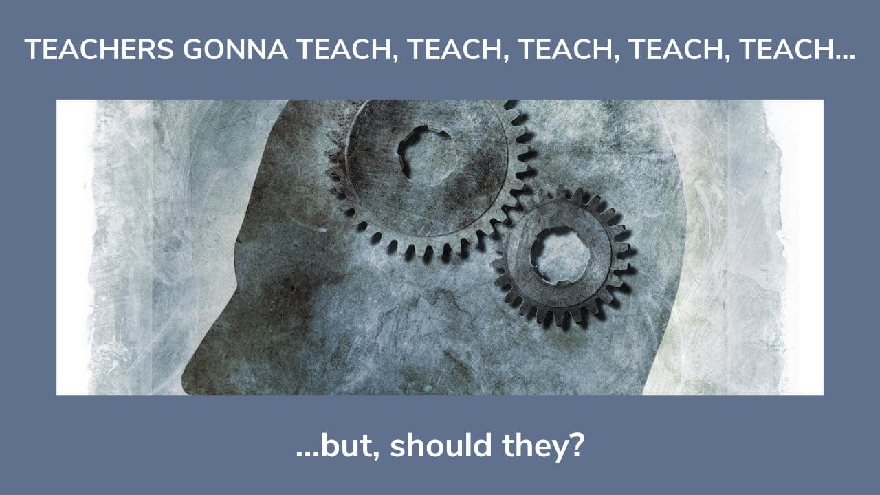 teachers gonna teach but should they Blog Pedagogy