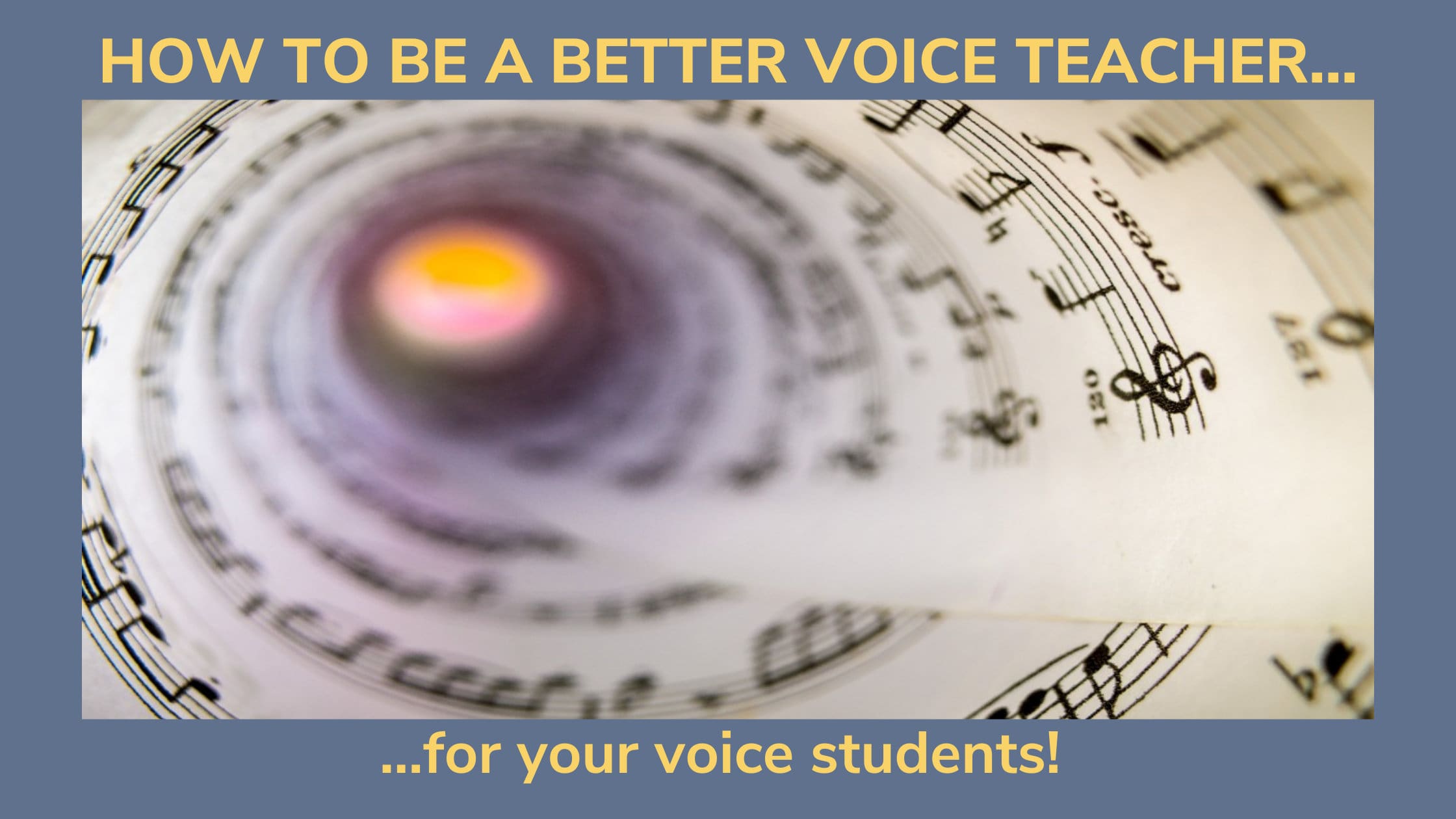 Music notation spirals into a glowing center, with the title of this article, "How to be a Better Voice Teacher for your Singing Students".