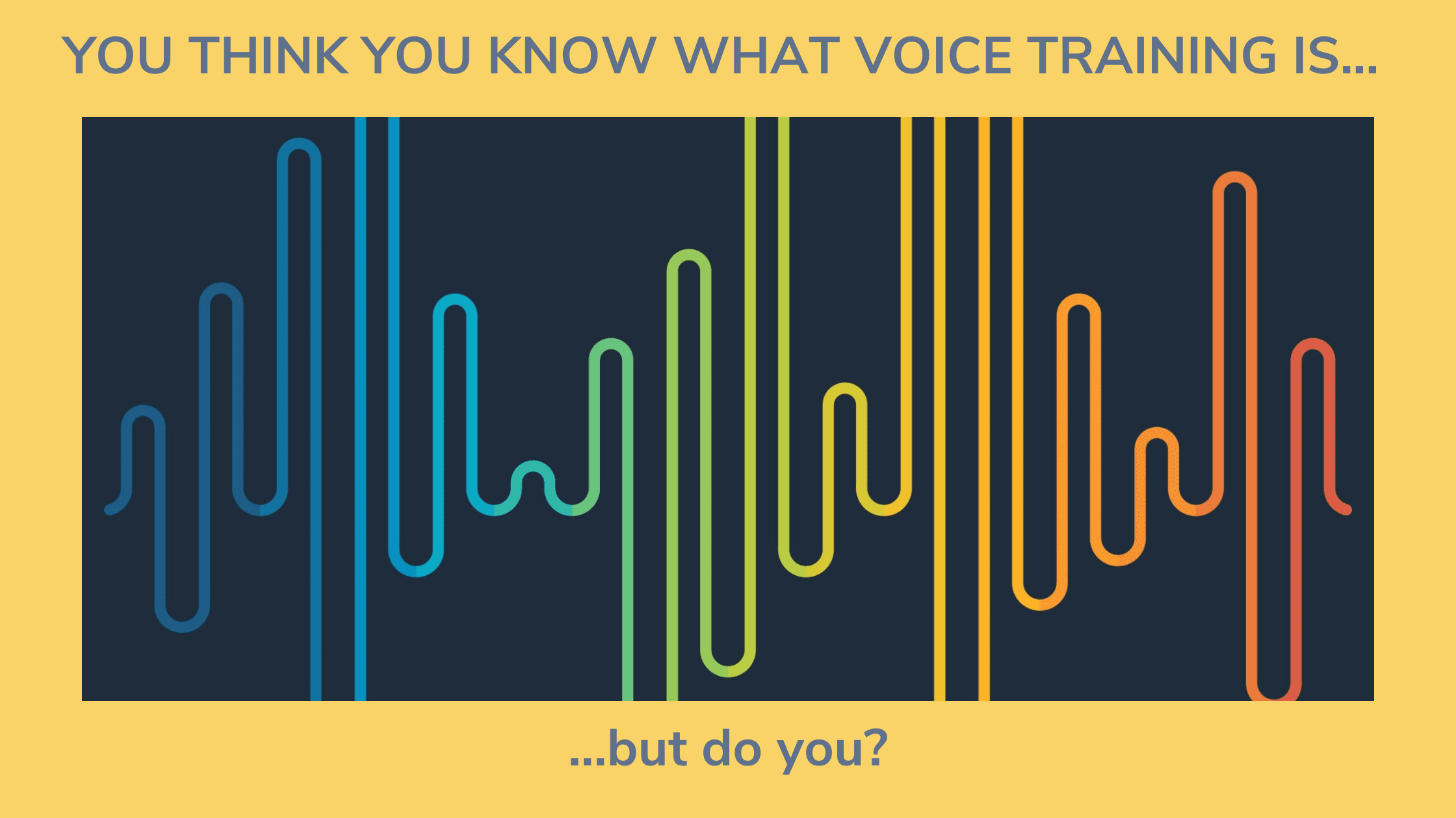 What is vocal learning? Colorful voice waves flow from left to right, supporting the title of this blog. "You think you know what voice training is, but do you?"